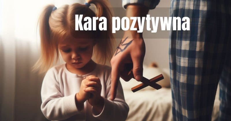 Kara pozytywna (positive punishment) 1 Czym jest kara pozytywna (positive punishment)