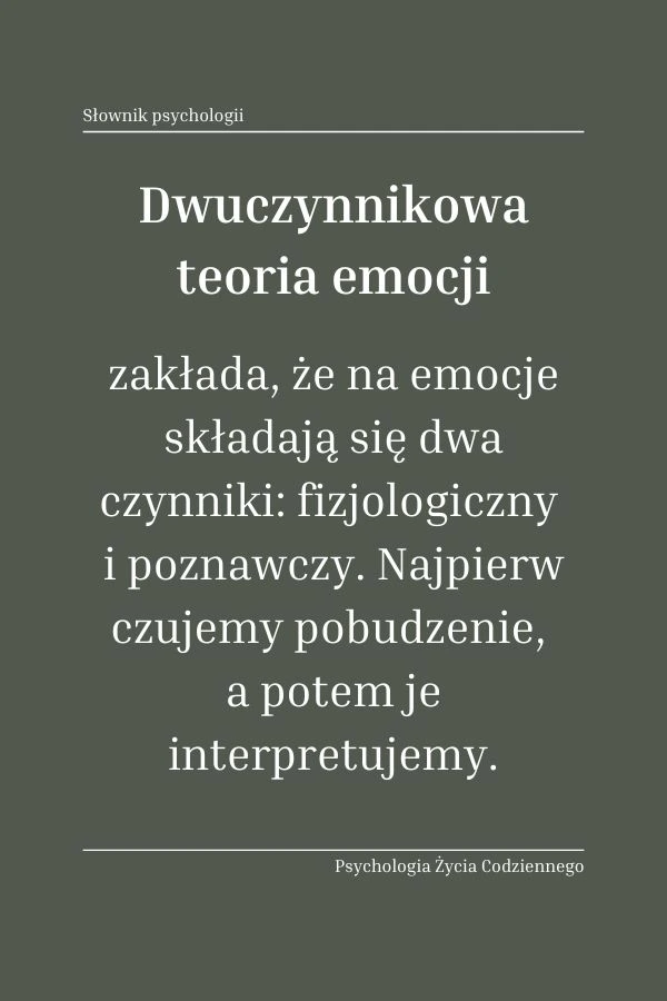 Dwuczynnikowa teoria emocji Schachtera-Singera (Schachter-Singer two-factor theory of emotion) 1 Czym jest dwuczynnikowa teoria emocji Schachtera-Singera