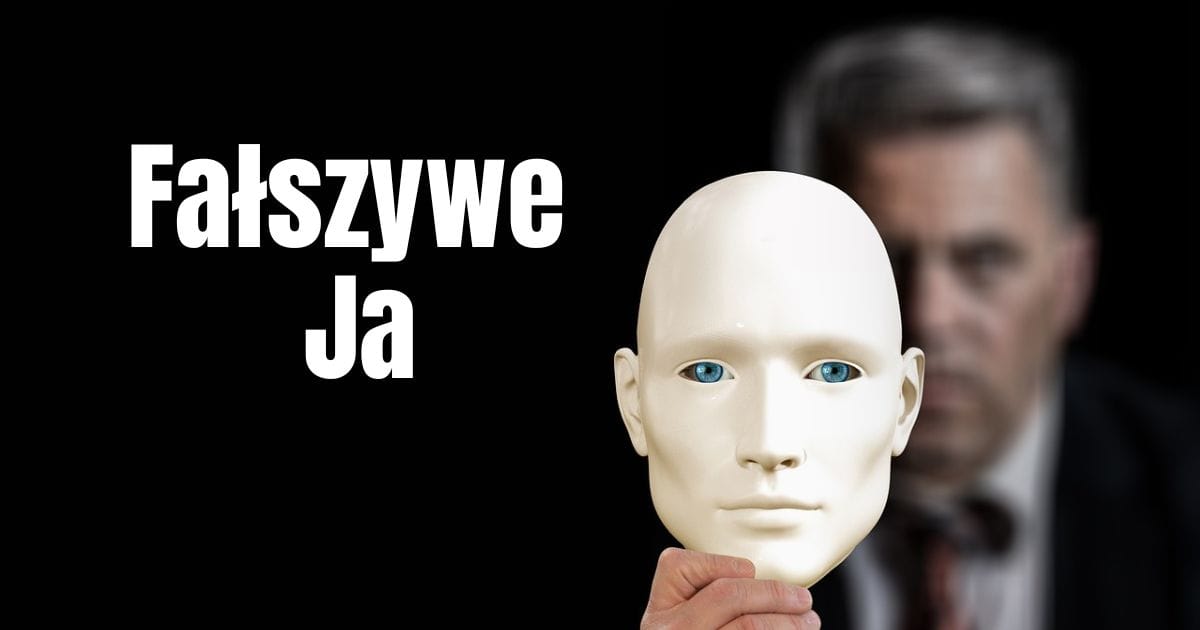 Fałszywe Ja (false self) 1 Czym jest fałszywe Ja i jak powstaje