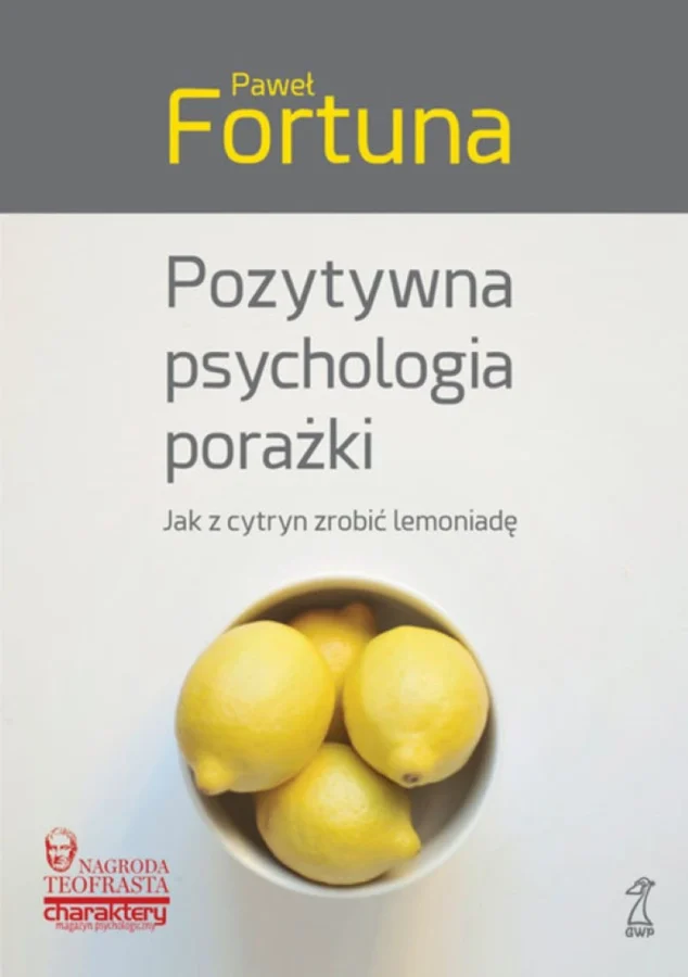 Paweł Fortuna: Pozytywna psychologia porażki. Jak z cytryn zrobić lemoniadę 1 Paweł Fortuna: Pozytywna psychologia porażki. Jak z cytryn zrobić lemoniadę