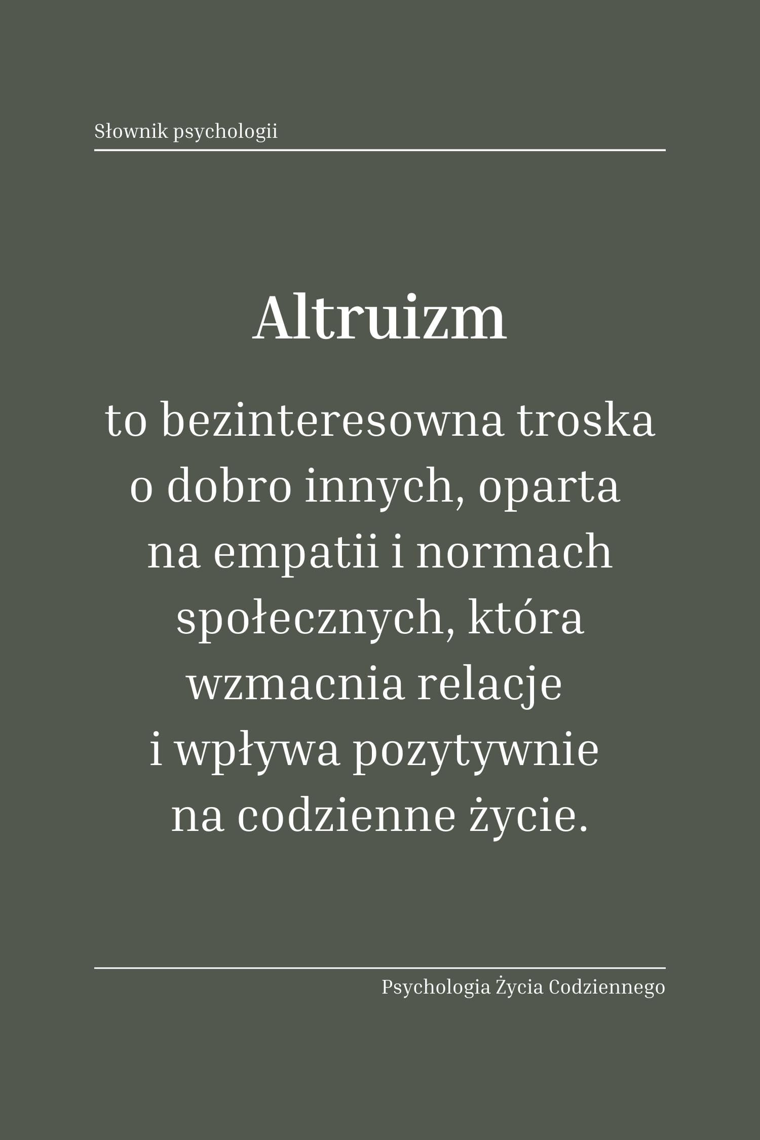 Altruizm (altruism) 2 Biały napis na ciemnozielonym tle: Altruizm to bezinteresowna troska o dobro innych, oparta na empatii normach społecznych, która wzmacnia relacje.