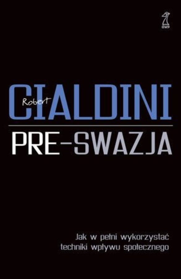Okładka książki: Robert Cialdini: Pre-swazja. Jak w pełni wykorzystać techniki wpływu społecznego