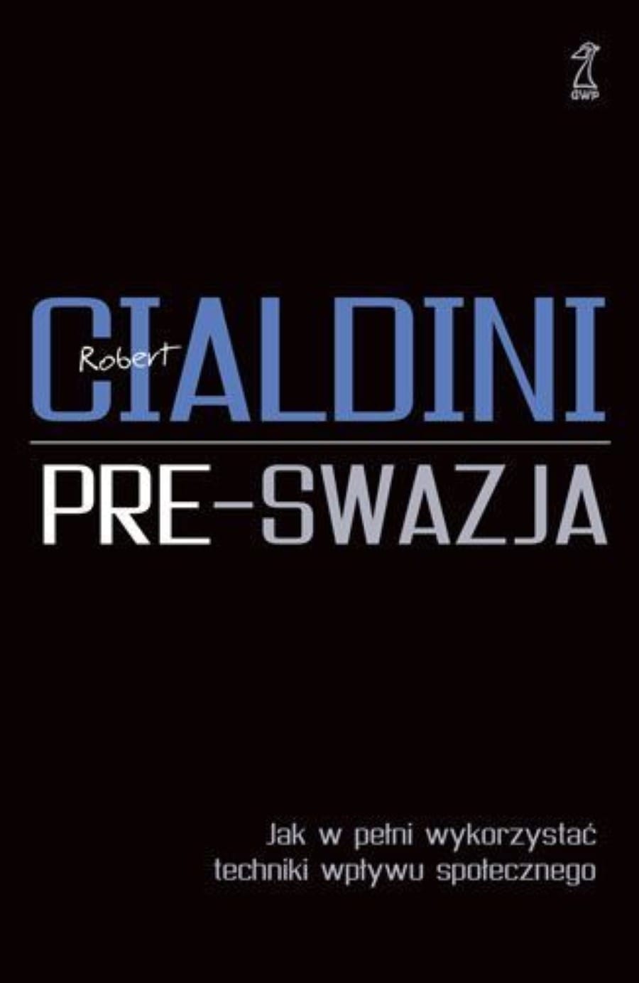 Okładka książki: Robert Cialdini: Pre-swazja. Jak w pełni wykorzystać techniki wpływu społecznego
