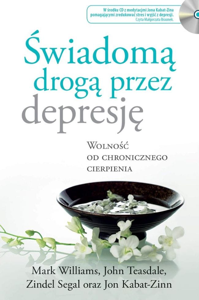Okładka książki: Mark Williams, John Teasdale, Zindel Segal, Jon Kabat-Zinn: Świadomą drogą przez depresję. Wolność od chronicznego cierpienia