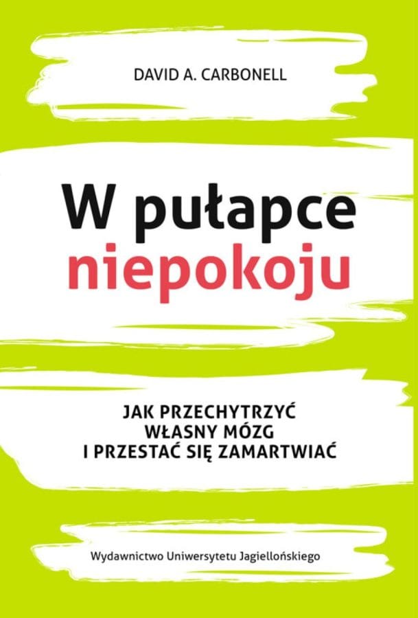 David A. Carbonell: W pułapce niepokoju. Jak przechytrzyć własny mózg i przestać się zamartwiać 2 Okładka książki: David A. Carbonell "W pułapce niepokoju. Jak przechytrzyć własny mózg i przestać się zamartwiać"