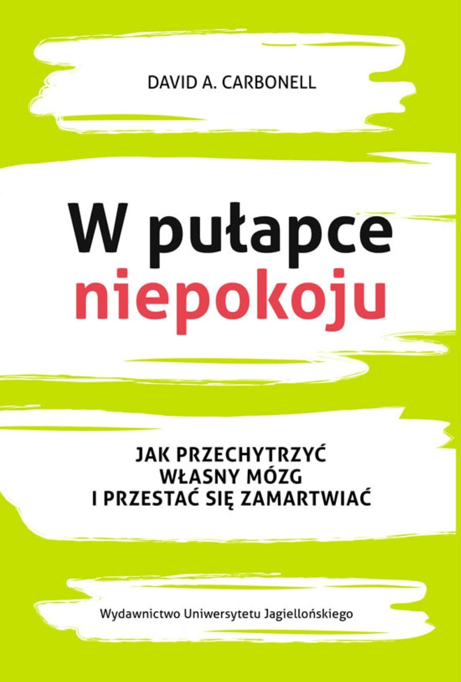 Okładka książki: David A. Carbonell W pułapce niepokoju. Jak przechytrzyć własny mózg i przestać się zamartwiać