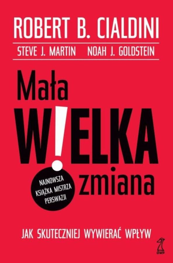 Okładka książki: Robert B. Cialdini, Steve J. Martin, Noah J. Goldstein: Mała wielka zmiana. Jak skutecznie wywierać wpływ