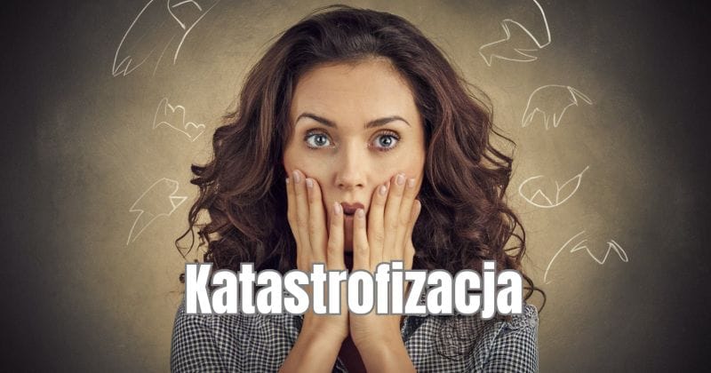 Katastrofizacja (catastrophizing) 1 Co to jest katastrofizacja