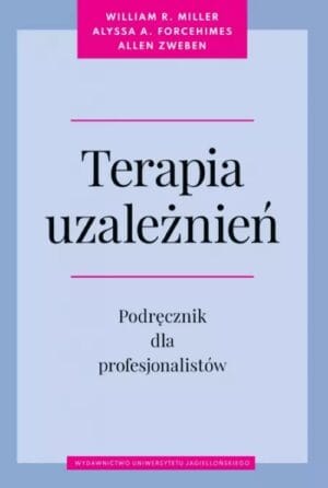 Terapia uzależnień. Podręcznik dla profesjonalistów. William R. Miller, Alyssa A. Forcehimes, Allen Zweben