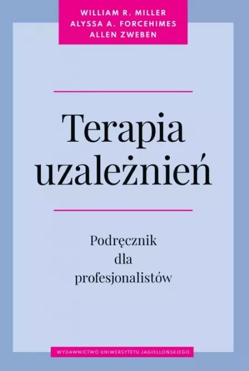 Okładka książki: Terapia uzależnień. Podręcznik dla profesjonalistów. William R. Miller, Alyssa A. Forcehimes, Allen Zweben