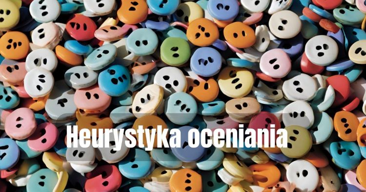 Heurystyka oceniania / sądzenia (judgement heuristics) 1 Co to jest heurystyka oceniania