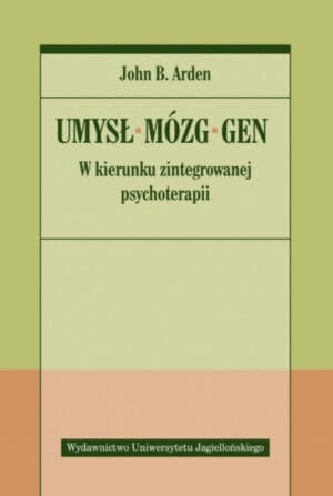 Okładka książki: John B. Arden: Umysł, mózg, gen. W kierunku zintegrowanej psychoterapii