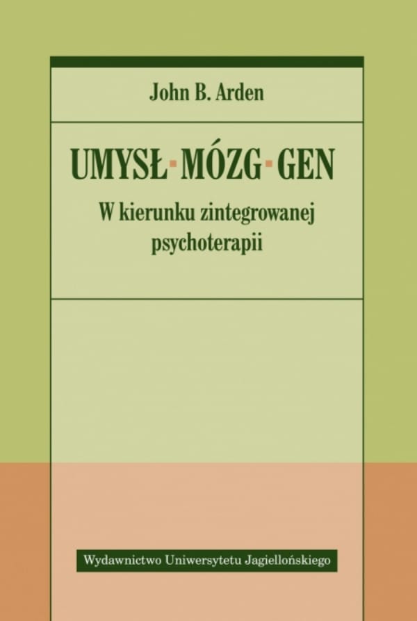 Okładka książki: John B. Arden: Umysł, mózg, gen. W kierunku zintegrowanej psychoterapii