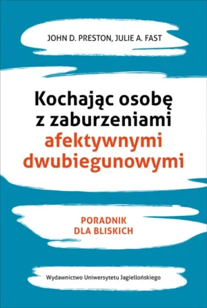 Polecane książki psychologiczne 42 Julie A. Fast, John D. Preston: Kochając osobę z zaburzeniami afektywnymi dwubiegunowymi