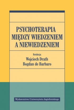 Psychoterapia między wiedzeniem a niewiedzeniem (red. Wojciech Drath, Bogdan de Barbaro)