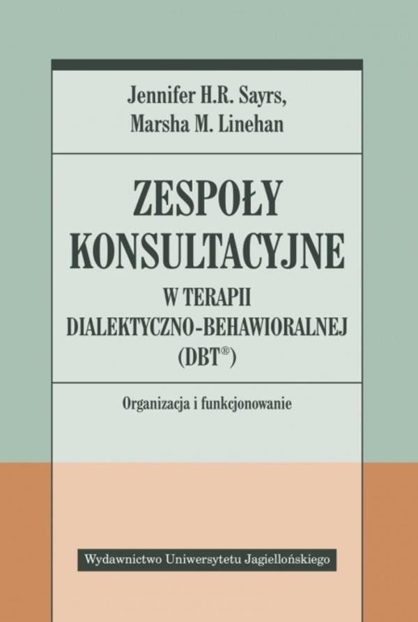 Okładka książki: Jennifer H.R. Sayrs, Marsha M. Linehan: Zespoły konsultacyjne w terapii dialektyczno-behawioralnej (DBT)