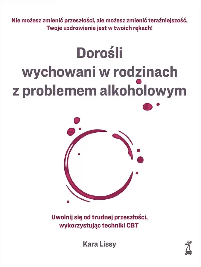 Polecane książki psychologiczne 77 Kara Lissy: Dorośli wychowani w rodzinach z problemem alkoholowym. Uwolnij się od trudnej przeszłości, wykorzystując techniki CBT