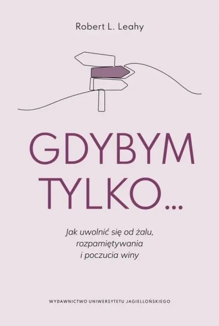 Robert L. Leahy: Gdybym tylko… Jak uwolnić się od żalu, rozpamiętywania i poczucia winy 2 Okładka książki: Robert L. Leahy: Gdybym tylko… Jak uwolnić się od żalu, rozpamiętywania i poczucia winy