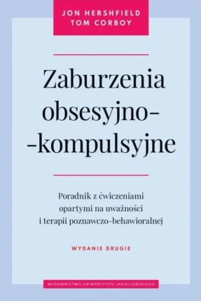 Okładka książki: Jon Hershfield, Tom Corboy: Zaburzenia obsesyjno-kompulsyjne. Poradnik z ćwiczeniami opartymi na uważności i terapii poznawczo-behawioralnej