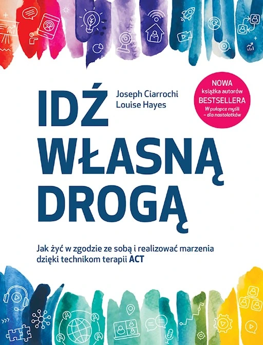 Okładka książki: Joseph Ciarrochi, Louise Hayes: Idź własną drogą. Jak żyć w zgodzie ze sobą i realizować marzenia dzięki technikom terapii ACT, przeł. Sylwia Pikiel, Gdańskie Wydawnictwo Psychologiczne / GWP, Sopot 2021