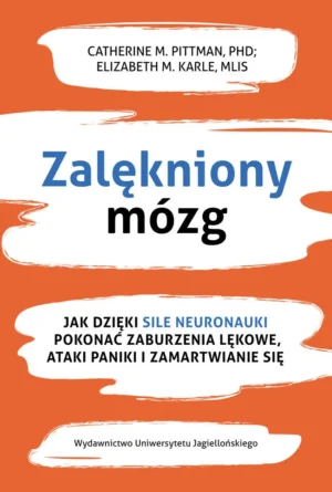 Polecane książki psychologiczne 102 Catherine M. Pittman, Elizabeth M. Karle: Zalękniony mózg. Jak dzięki sile neuronauki pokonać zaburzenia lękowe, ataki paniki i zamartwianie się