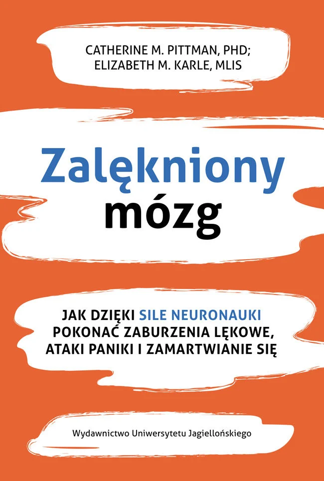 Catherine M. Pittman, Elizabeth M. Karle: Zalękniony mózg. Jak dzięki sile neuronauki pokonać zaburzenia lękowe, ataki paniki i zamartwianie się