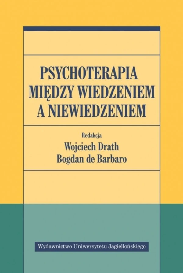 Okładka książki „Psychoterapia między wiedzeniem a niewiedzeniem” pod redakcją Wojciecha Dratha i Bogdana de Barbaro. Minimalistyczny, geometryczny projekt w kolorach żółtym i morskim, wydany przez Wydawnictwo Uniwersytetu Jagiellońskiego.