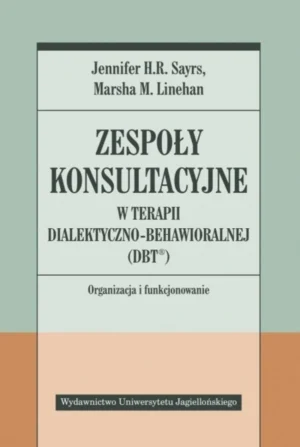 Polecane książki psychologiczne 111 Jennifer H.R. Sayrs, Marsha M. Linehan: Zespoły konsultacyjne w terapii dialektyczno-behawioralnej (DBT)