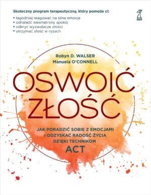 Polecane książki psychologiczne 123 Robyn D. Walser, Manuela O’Connell: Oswoić złość. Jak poradzić sobie z emocjami i odzyskać radość życia