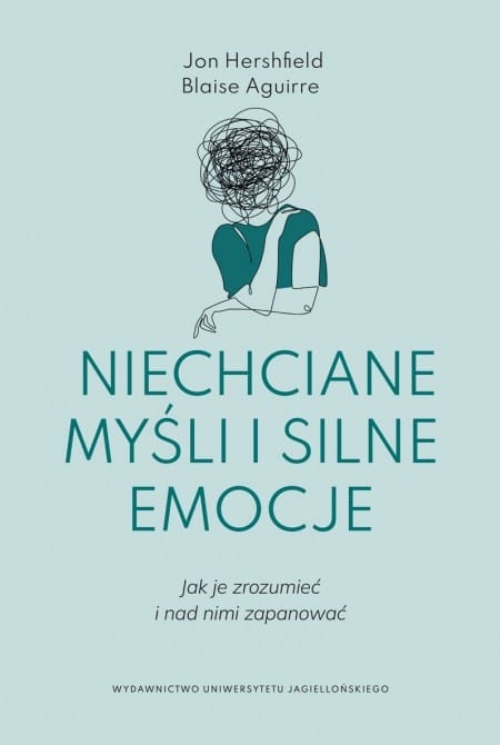 Jon Hershfield, Blaise Agurrie: Niechciane myśli, silne emocje. Jak je zrozumieć i nad nimi zapanować 1 Jon Hershfield, Blaise Agurrie: Niechciane myśli, silne emocje. Jak je zrozumieć i nad nimi zapanować