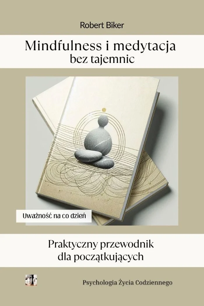 Robert Biker: Mindfulness i medytacja bez tajemnic. Praktyczny przewodnik dla początkujących 1 Robert Biker: Mindfulness i medytacja bez tajemnic. Praktyczny przewodnik dla początkujących
