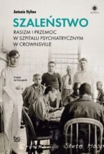 Okładka książki: Antonia Hylton: Szaleństwo. Rasizm i przemoc w szpitalu psychiatrycznym w Crownsville