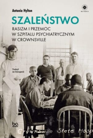 Okładka książki: Antonia Hylton: Szaleństwo. Rasizm i przemoc w szpitalu psychiatrycznym w Crownsville