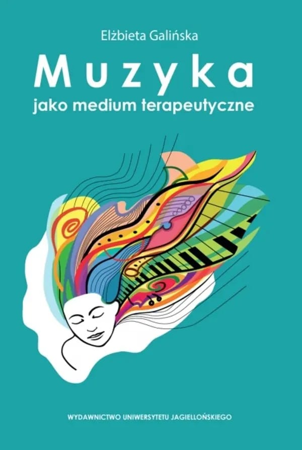 Okładka książki „Muzyka jako medium terapeutyczne” Elżbiety Galińskiej, wydanej przez Wydawnictwo Uniwersytetu Jagiellońskiego. Tło ma jednolity, morski (turkusowy) kolor. Na środku znajduje się grafika przedstawiająca zarys twarzy kobiety z zamkniętymi oczami, z której głowy unoszą się wielobarwne, dynamiczne linie przypominające rozwiane włosy. W grafikę wplecione są motywy muzyczne, w tym czarno-białe klawisze pianina oraz nuty.